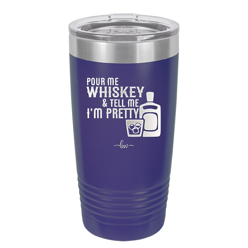 Pour Me Whiskey and Tell Me I'm Pretty - Laser Engraved Stainless Steel Drinkware - 2501 -