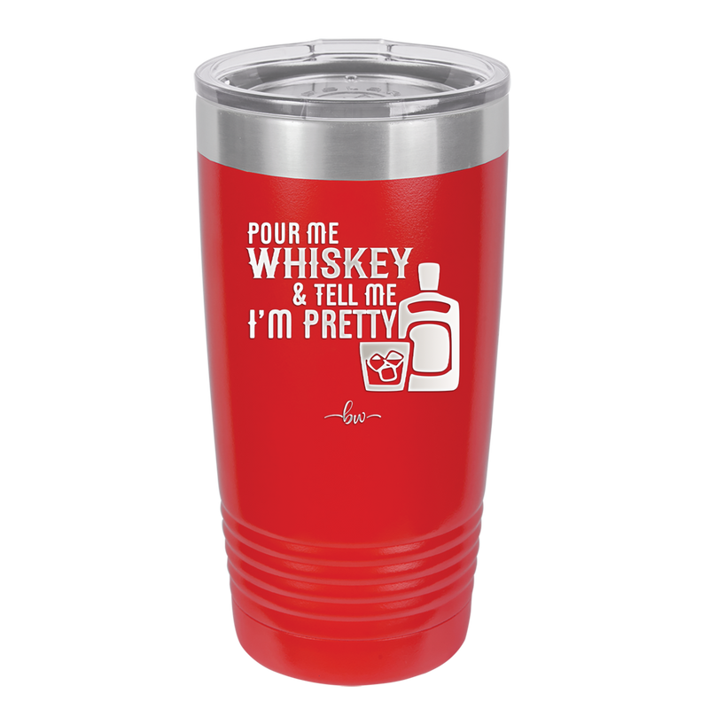 Pour Me Whiskey and Tell Me I'm Pretty - Laser Engraved Stainless Steel Drinkware - 2501 -