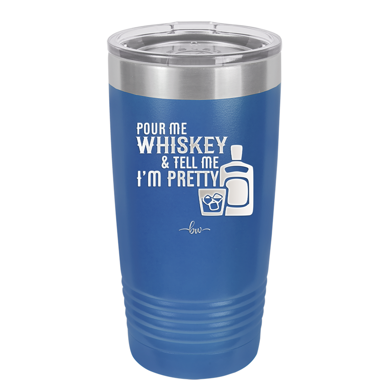 Pour Me Whiskey and Tell Me I'm Pretty - Laser Engraved Stainless Steel Drinkware - 2501 -