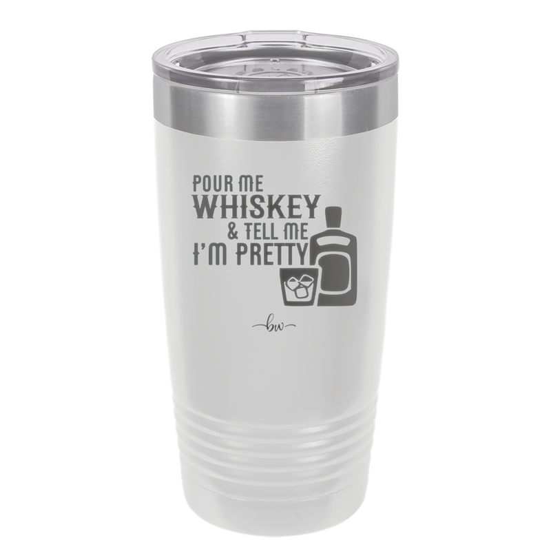 Pour Me Whiskey and Tell Me I'm Pretty - Laser Engraved Stainless Steel Drinkware - 2501 -