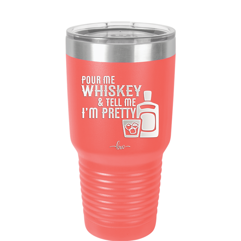 Pour Me Whiskey and Tell Me I'm Pretty - Laser Engraved Stainless Steel Drinkware - 2501 -