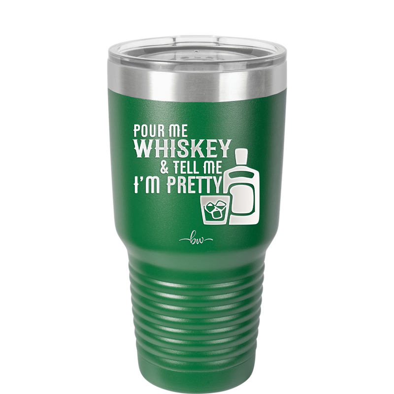 Pour Me Whiskey and Tell Me I'm Pretty - Laser Engraved Stainless Steel Drinkware - 2501 -
