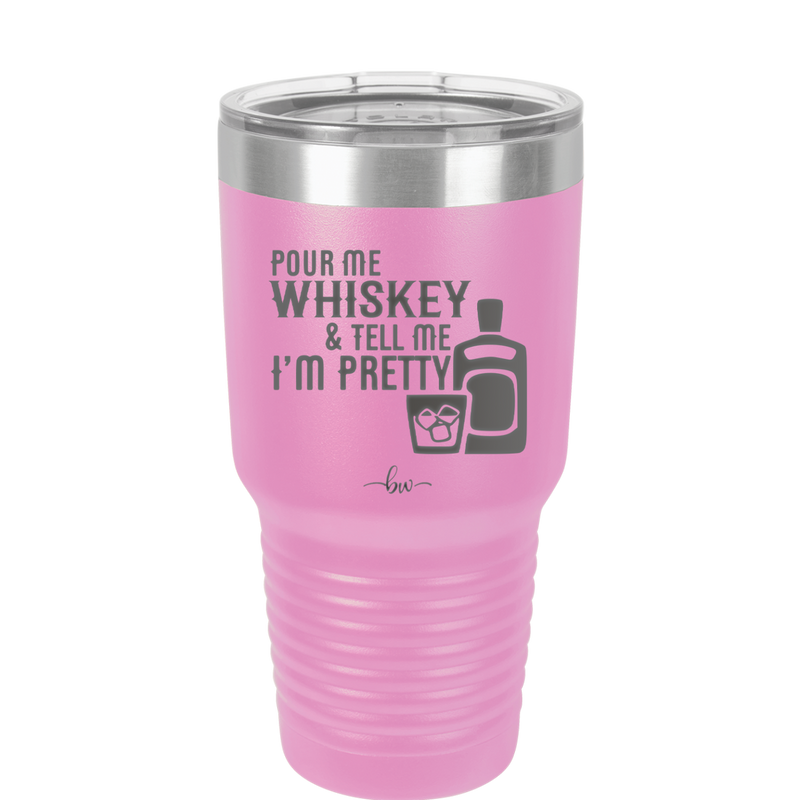 Pour Me Whiskey and Tell Me I'm Pretty - Laser Engraved Stainless Steel Drinkware - 2501 -