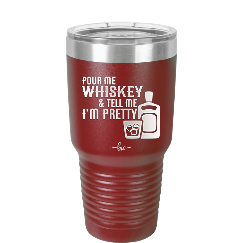 Pour Me Whiskey and Tell Me I'm Pretty - Laser Engraved Stainless Steel Drinkware - 2501 -