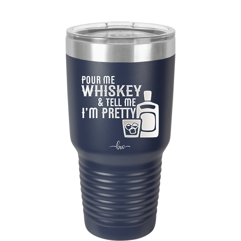 Pour Me Whiskey and Tell Me I'm Pretty - Laser Engraved Stainless Steel Drinkware - 2501 -