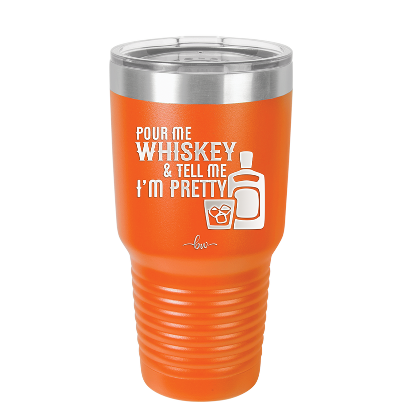 Pour Me Whiskey and Tell Me I'm Pretty - Laser Engraved Stainless Steel Drinkware - 2501 -