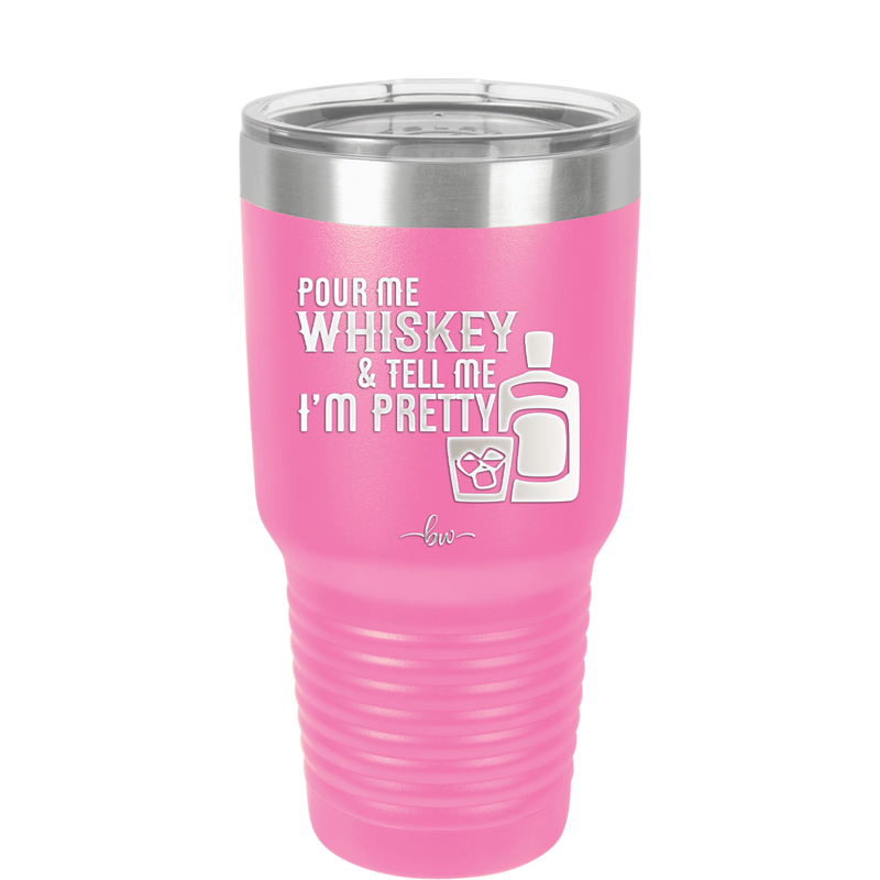 Pour Me Whiskey and Tell Me I'm Pretty - Laser Engraved Stainless Steel Drinkware - 2501 -
