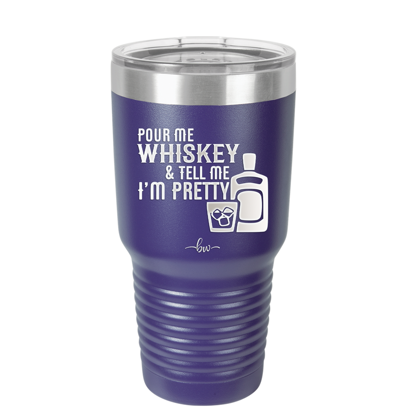 Pour Me Whiskey and Tell Me I'm Pretty - Laser Engraved Stainless Steel Drinkware - 2501 -