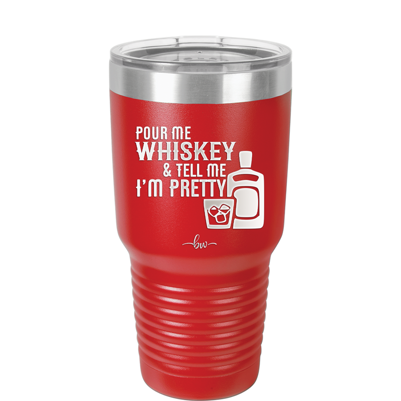 Pour Me Whiskey and Tell Me I'm Pretty - Laser Engraved Stainless Steel Drinkware - 2501 -
