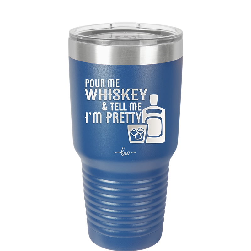 Pour Me Whiskey and Tell Me I'm Pretty - Laser Engraved Stainless Steel Drinkware - 2501 -
