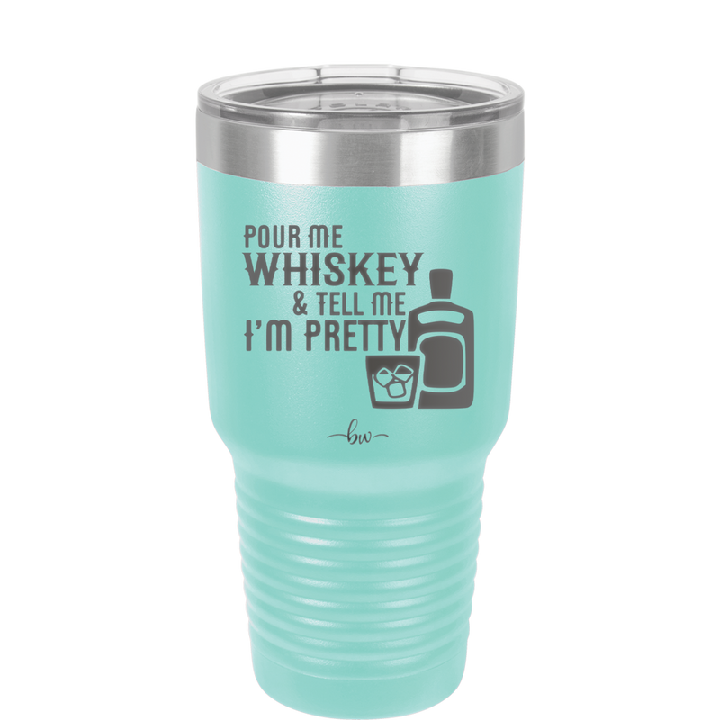 Pour Me Whiskey and Tell Me I'm Pretty - Laser Engraved Stainless Steel Drinkware - 2501 -