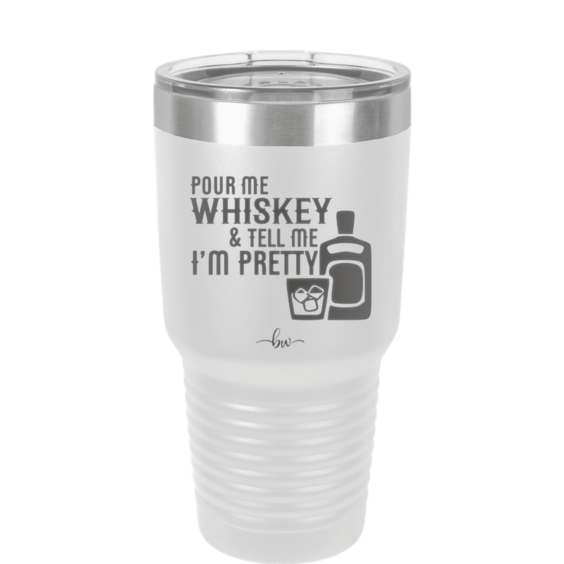 Pour Me Whiskey and Tell Me I'm Pretty - Laser Engraved Stainless Steel Drinkware - 2501 -