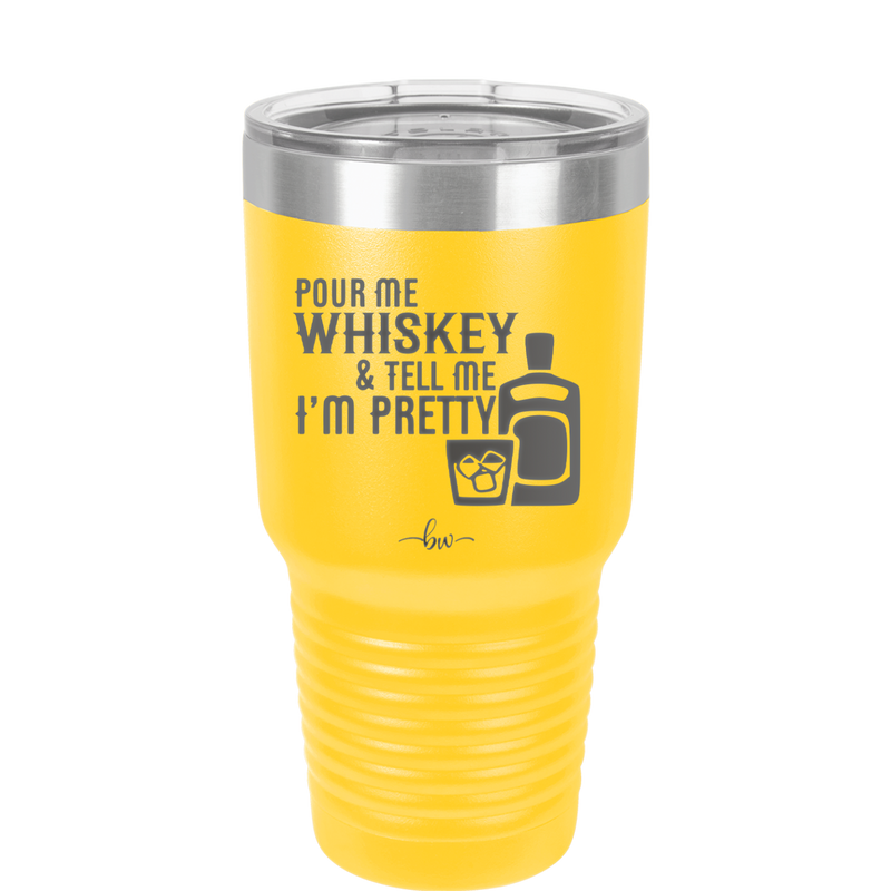 Pour Me Whiskey and Tell Me I'm Pretty - Laser Engraved Stainless Steel Drinkware - 2501 -