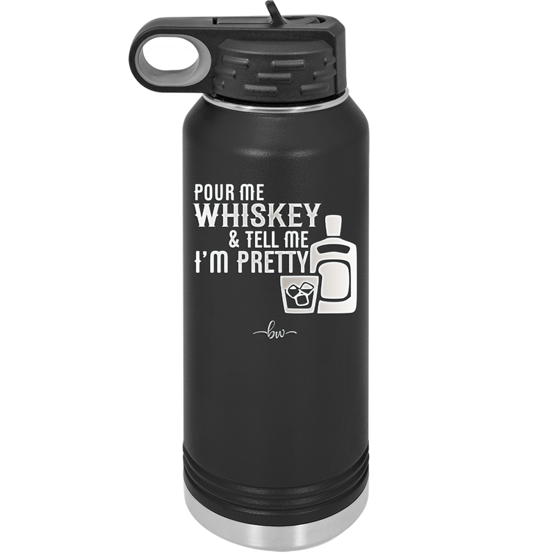 Pour Me Whiskey and Tell Me I'm Pretty - Laser Engraved Stainless Steel Drinkware - 2501 -