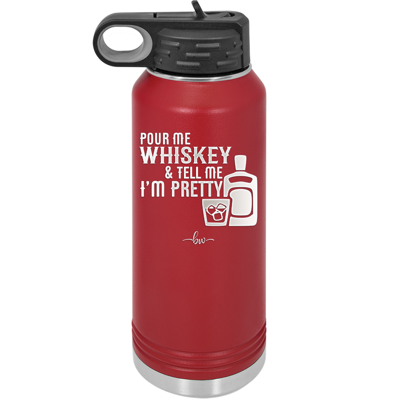 Pour Me Whiskey and Tell Me I'm Pretty - Laser Engraved Stainless Steel Drinkware - 2501 -
