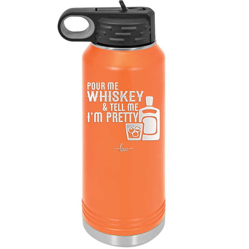 Pour Me Whiskey and Tell Me I'm Pretty - Laser Engraved Stainless Steel Drinkware - 2501 -