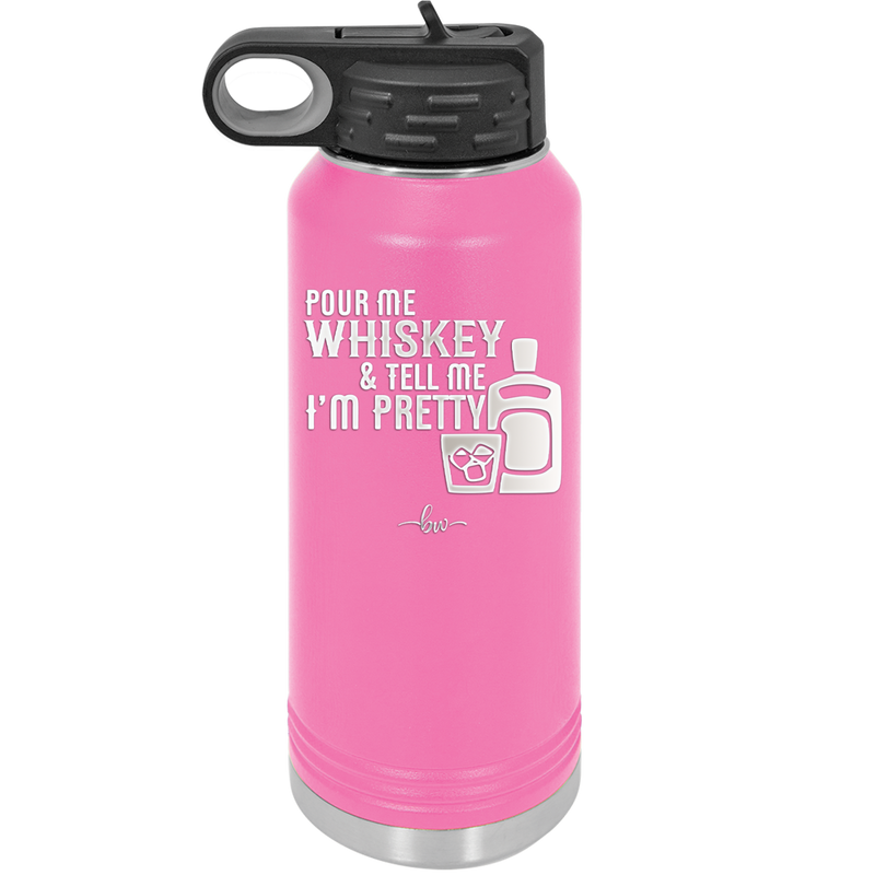 Pour Me Whiskey and Tell Me I'm Pretty - Laser Engraved Stainless Steel Drinkware - 2501 -