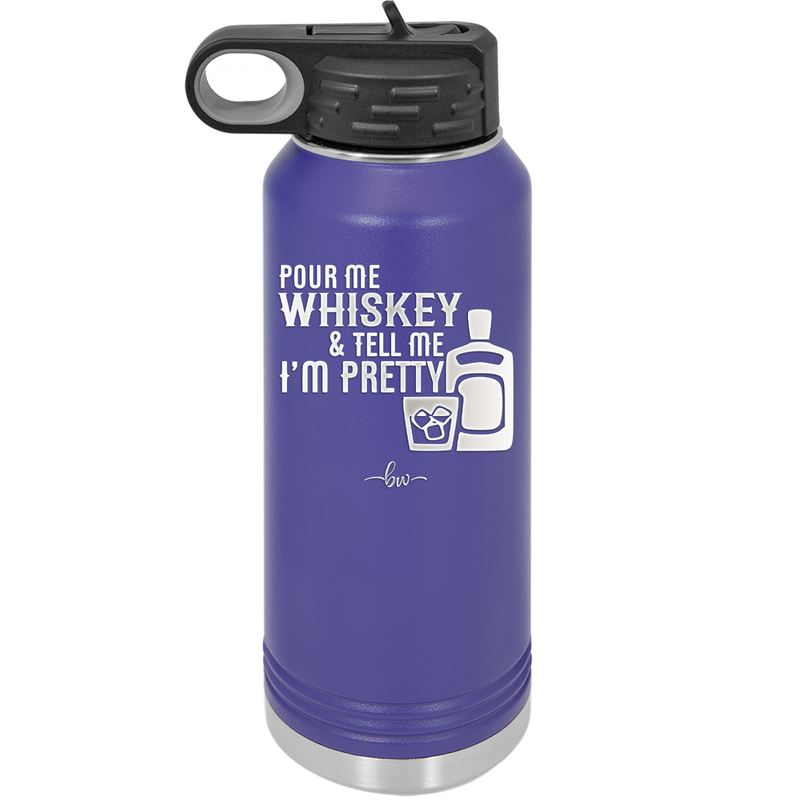Pour Me Whiskey and Tell Me I'm Pretty - Laser Engraved Stainless Steel Drinkware - 2501 -