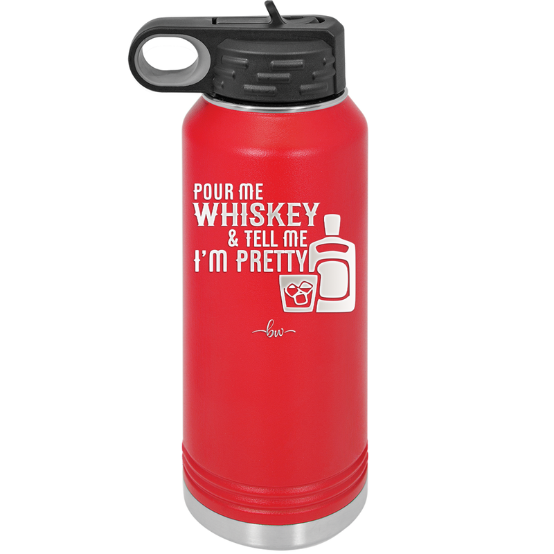 Pour Me Whiskey and Tell Me I'm Pretty - Laser Engraved Stainless Steel Drinkware - 2501 -