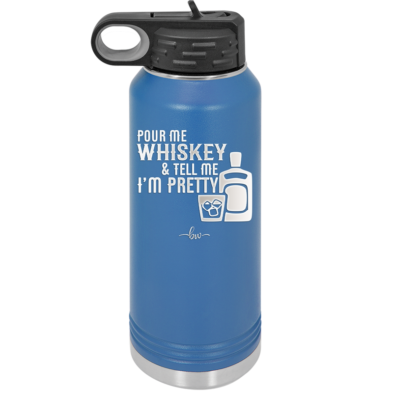Pour Me Whiskey and Tell Me I'm Pretty - Laser Engraved Stainless Steel Drinkware - 2501 -