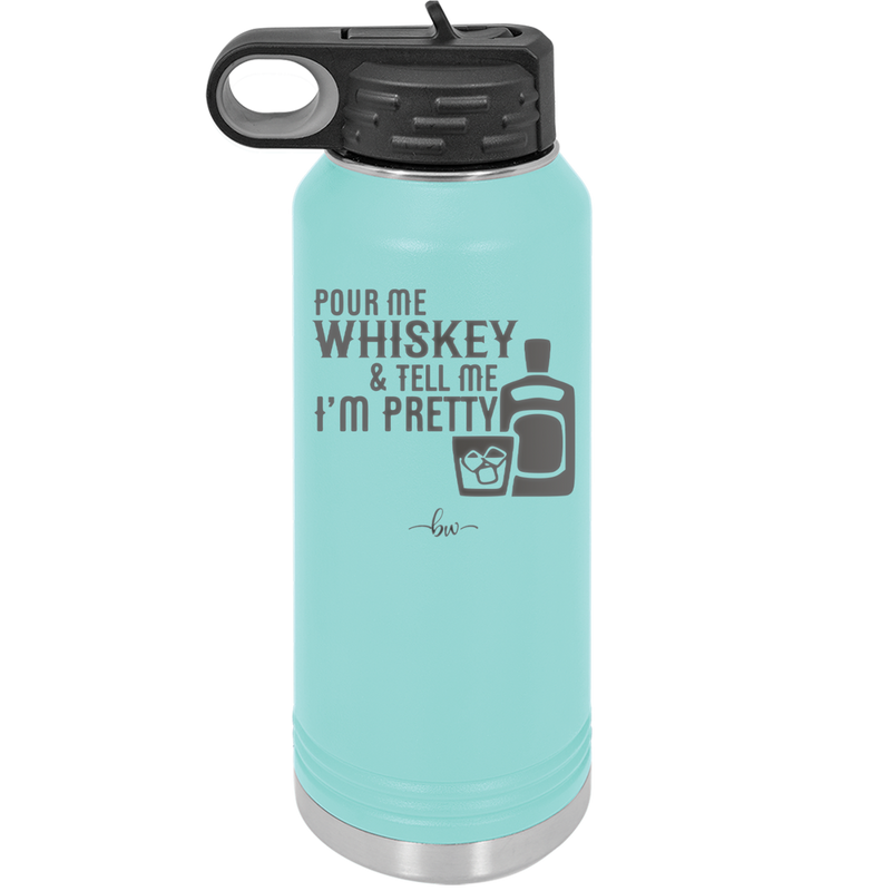 Pour Me Whiskey and Tell Me I'm Pretty - Laser Engraved Stainless Steel Drinkware - 2501 -