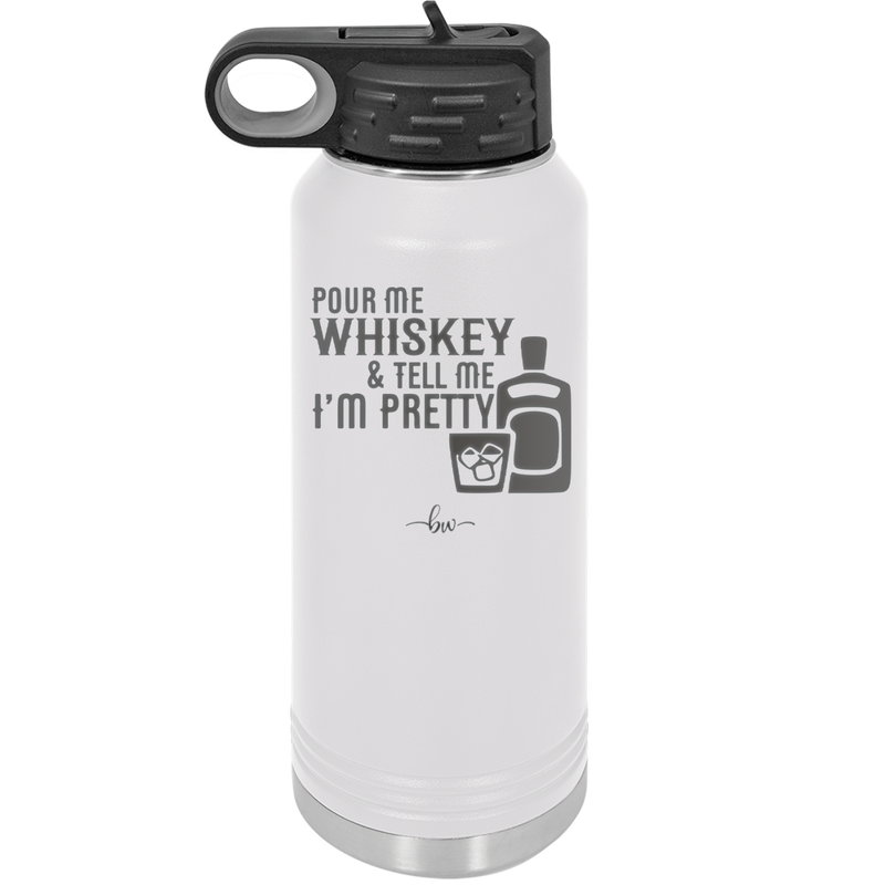 Pour Me Whiskey and Tell Me I'm Pretty - Laser Engraved Stainless Steel Drinkware - 2501 -