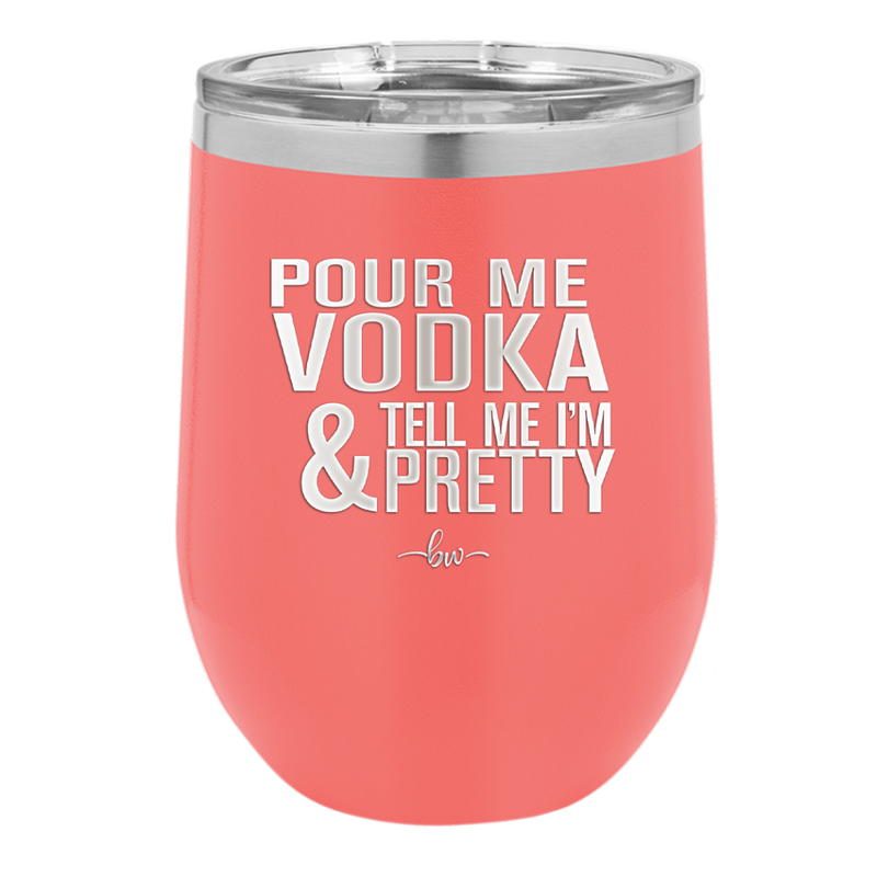 Pour Me Vodka and Tell Me I'm Pretty - Laser Engraved Stainless Steel Drinkware - 2502 -