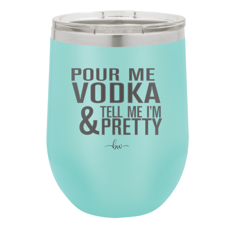 Pour Me Vodka and Tell Me I'm Pretty - Laser Engraved Stainless Steel Drinkware - 2502 -