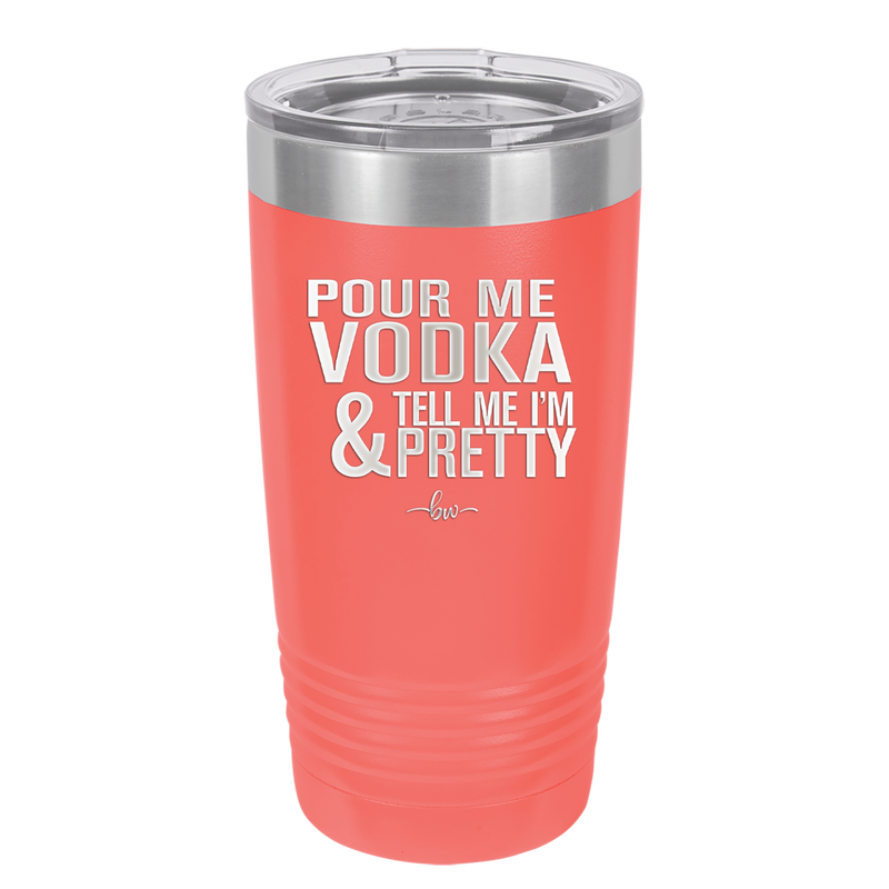 Pour Me Vodka and Tell Me I'm Pretty - Laser Engraved Stainless Steel Drinkware - 2502 -