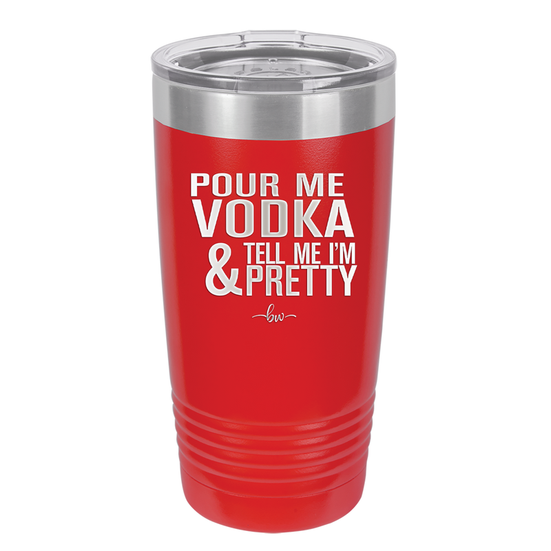 Pour Me Vodka and Tell Me I'm Pretty - Laser Engraved Stainless Steel Drinkware - 2502 -