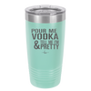 Pour Me Vodka and Tell Me I'm Pretty - Laser Engraved Stainless Steel Drinkware - 2502 -