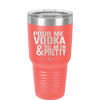 Pour Me Vodka and Tell Me I'm Pretty - Laser Engraved Stainless Steel Drinkware - 2502 -