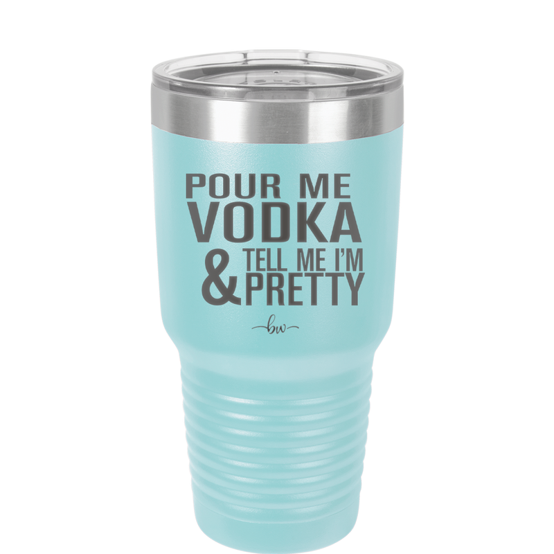 Pour Me Vodka and Tell Me I'm Pretty - Laser Engraved Stainless Steel Drinkware - 2502 -