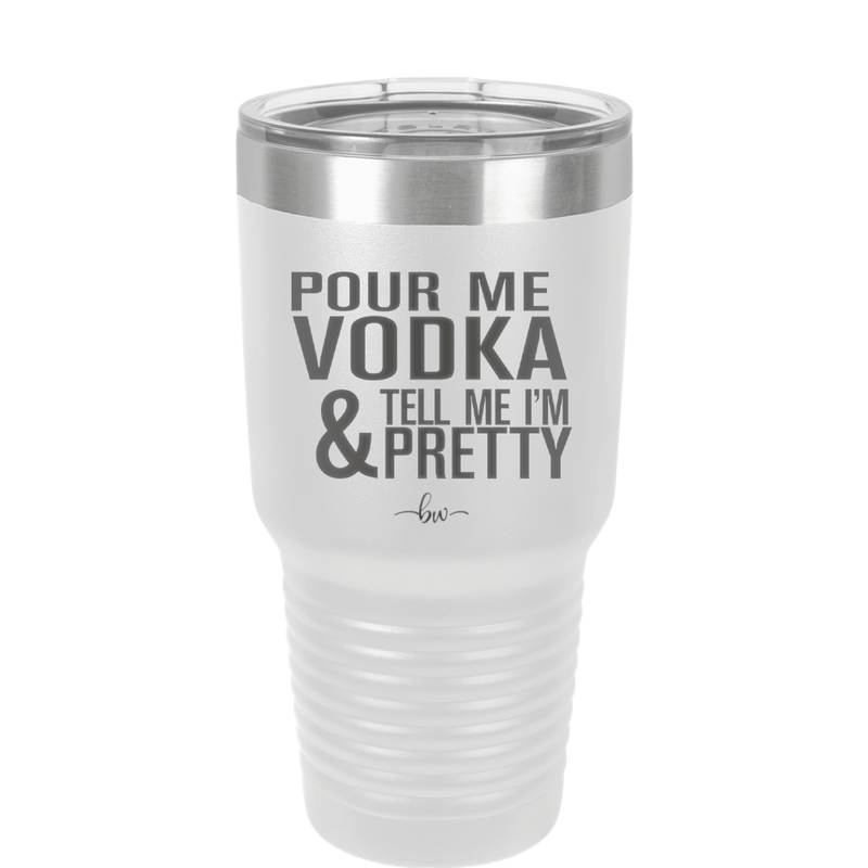 Pour Me Vodka and Tell Me I'm Pretty - Laser Engraved Stainless Steel Drinkware - 2502 -