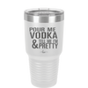 Pour Me Vodka and Tell Me I'm Pretty - Laser Engraved Stainless Steel Drinkware - 2502 -