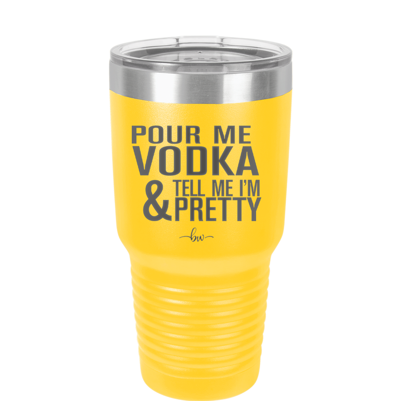 Pour Me Vodka and Tell Me I'm Pretty - Laser Engraved Stainless Steel Drinkware - 2502 -