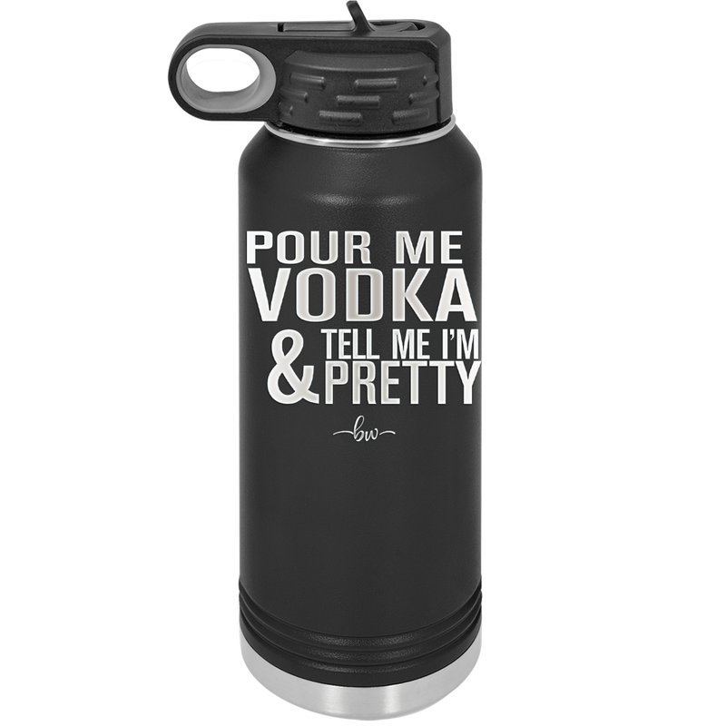 Pour Me Vodka and Tell Me I'm Pretty - Laser Engraved Stainless Steel Drinkware - 2502 -