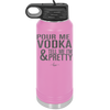 Pour Me Vodka and Tell Me I'm Pretty - Laser Engraved Stainless Steel Drinkware - 2502 -