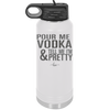 Pour Me Vodka and Tell Me I'm Pretty - Laser Engraved Stainless Steel Drinkware - 2502 -