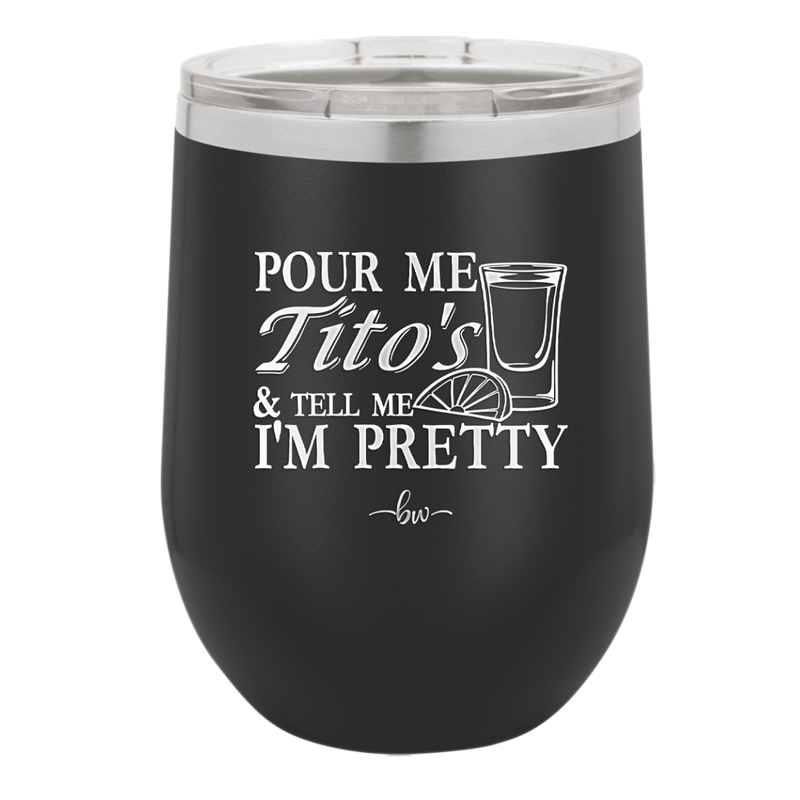 Pour Me Tito's and Tell Me I'm Pretty - Laser Engraved Stainless Steel Drinkware - 2503 -