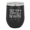 Pour Me Tito's and Tell Me I'm Pretty - Laser Engraved Stainless Steel Drinkware - 2503 -
