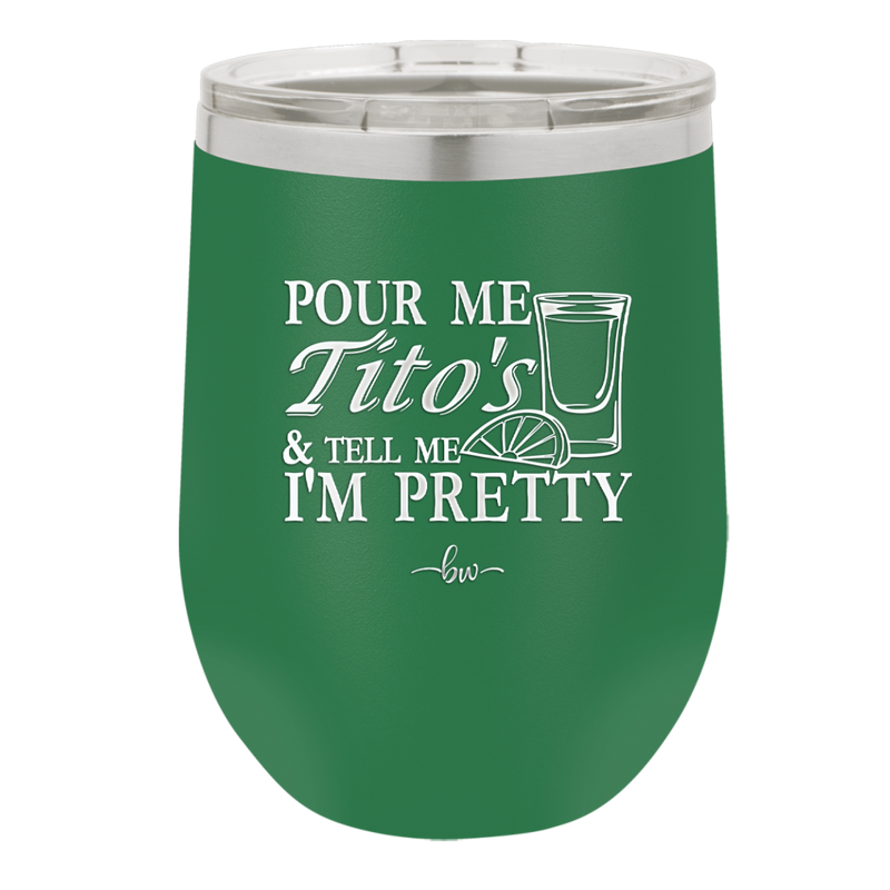 Pour Me Tito's and Tell Me I'm Pretty - Laser Engraved Stainless Steel Drinkware - 2503 -