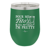Pour Me Tito's and Tell Me I'm Pretty - Laser Engraved Stainless Steel Drinkware - 2503 -
