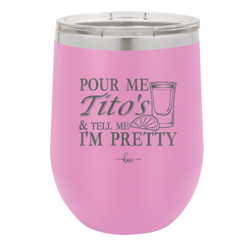 Pour Me Tito's and Tell Me I'm Pretty - Laser Engraved Stainless Steel Drinkware - 2503 -