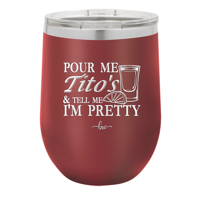 Pour Me Tito's and Tell Me I'm Pretty - Laser Engraved Stainless Steel Drinkware - 2503 -
