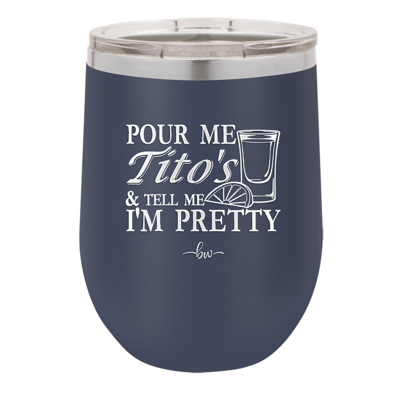 Pour Me Tito's and Tell Me I'm Pretty - Laser Engraved Stainless Steel Drinkware - 2503 -