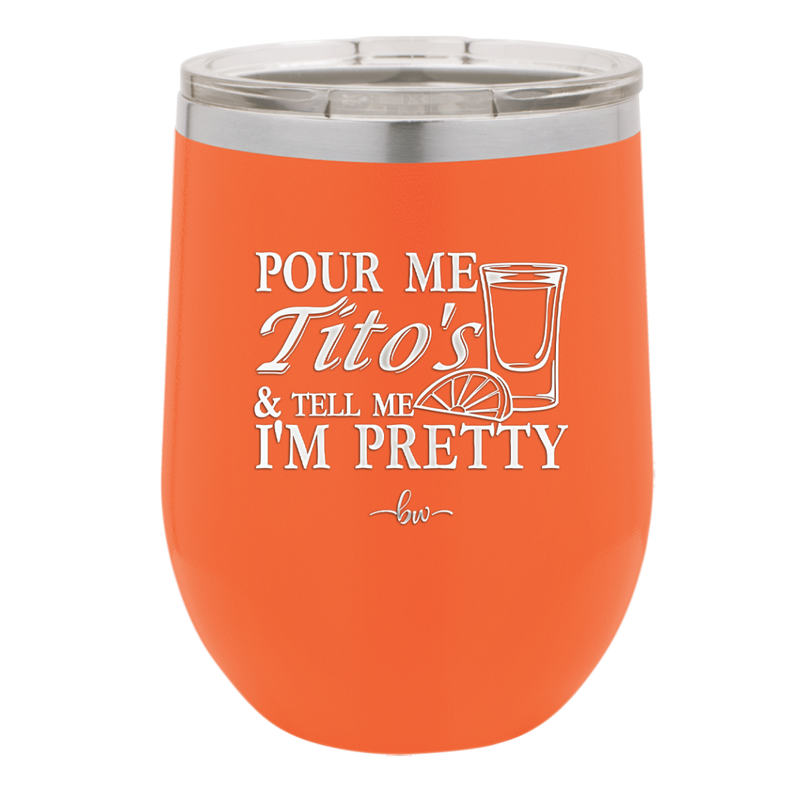 Pour Me Tito's and Tell Me I'm Pretty - Laser Engraved Stainless Steel Drinkware - 2503 -