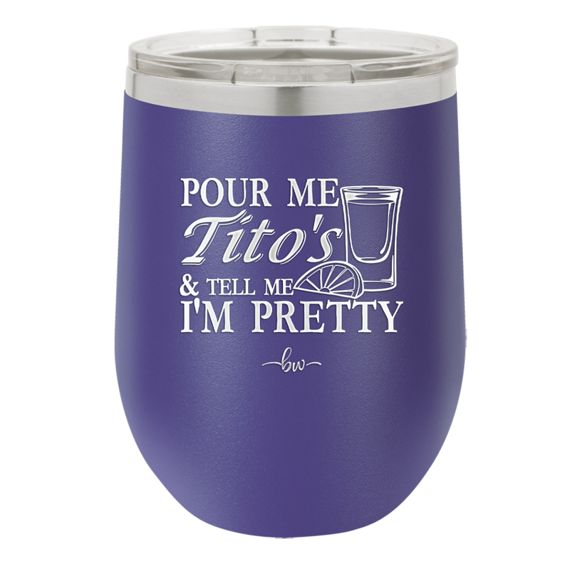 Pour Me Tito's and Tell Me I'm Pretty - Laser Engraved Stainless Steel Drinkware - 2503 -