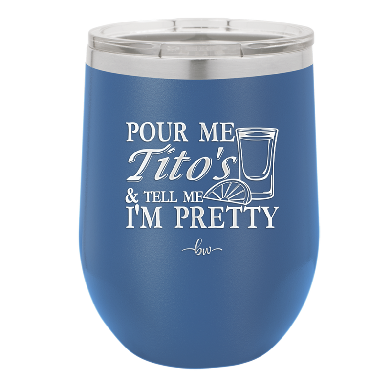 Pour Me Tito's and Tell Me I'm Pretty - Laser Engraved Stainless Steel Drinkware - 2503 -