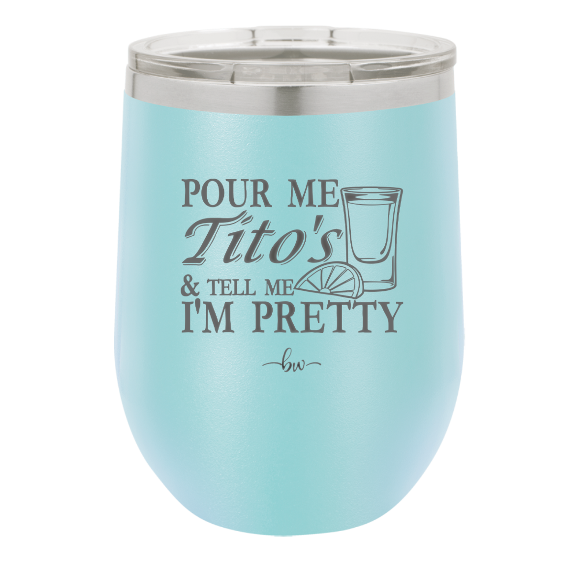 Pour Me Tito's and Tell Me I'm Pretty - Laser Engraved Stainless Steel Drinkware - 2503 -